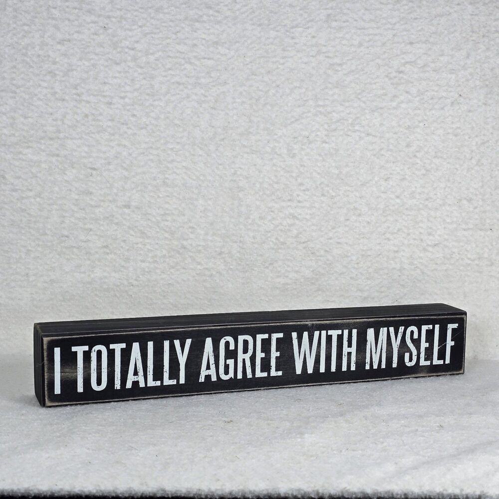 I Totally Agree With Myself Wood Block Sign Novelty 16x2.5x2 Primitives By Kathy